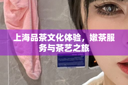 上海品茶体验之旅，600元内品茶优惠群